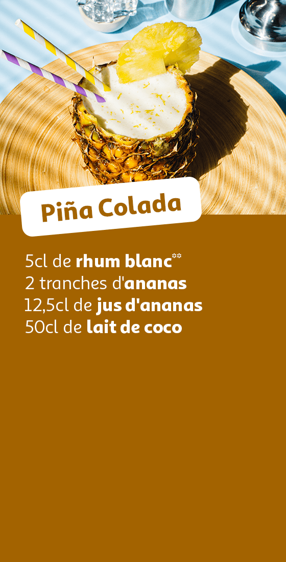 Pina Colada : 5cl de rhum blanc**, 2 tranches d'ananas, 12,5cl de jus d'ananas, 50cl de lait de coco