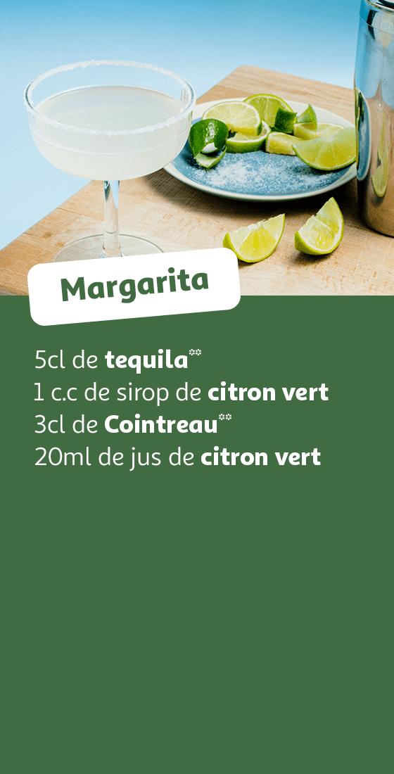 Margarita: 5cl de tequila**, 1 c.c de sirop de citron vert, 3cl de Cointreau**, 20ml de jus de citron vert