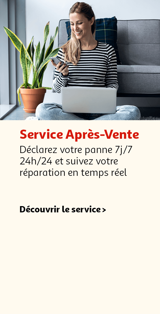 Service Après-Vente.
Déclarez votre panne 7j/7 24h/24 et suivez votre réparation en temps réel.