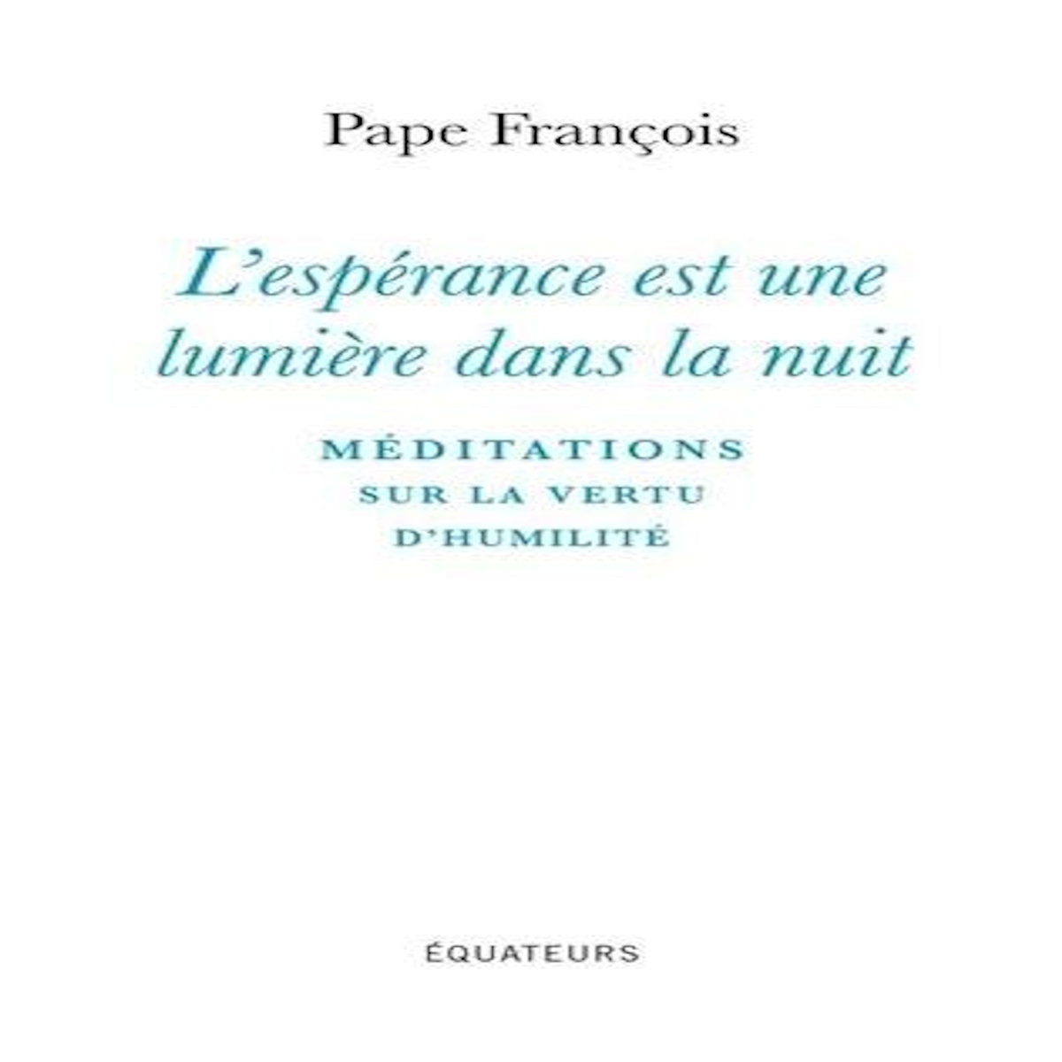L'ESPERANCE EST UNE LUMIERE DANS LA NUIT. MEDITATIONS SUR LA VERTU D'HUMILITE, Pape François