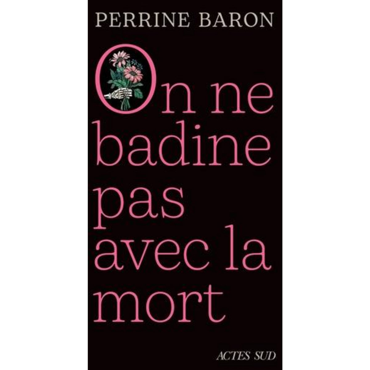 ON NE BADINE PAS AVEC LA MORT. PROPOS SUR LA MORT ET CE QUI S'ENSUIT, Baron Perrine