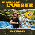 LE GUIDE DE L'URBEX. PARTEZ A LA DECOUVERTE DE 15 LIEUX INSOLITES !, Juj'urbex