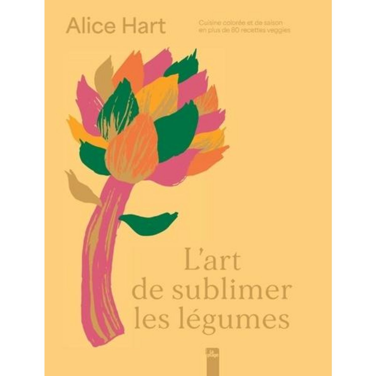 L'ART DE SUBLIMER LES LEGUMES, Hart Alice