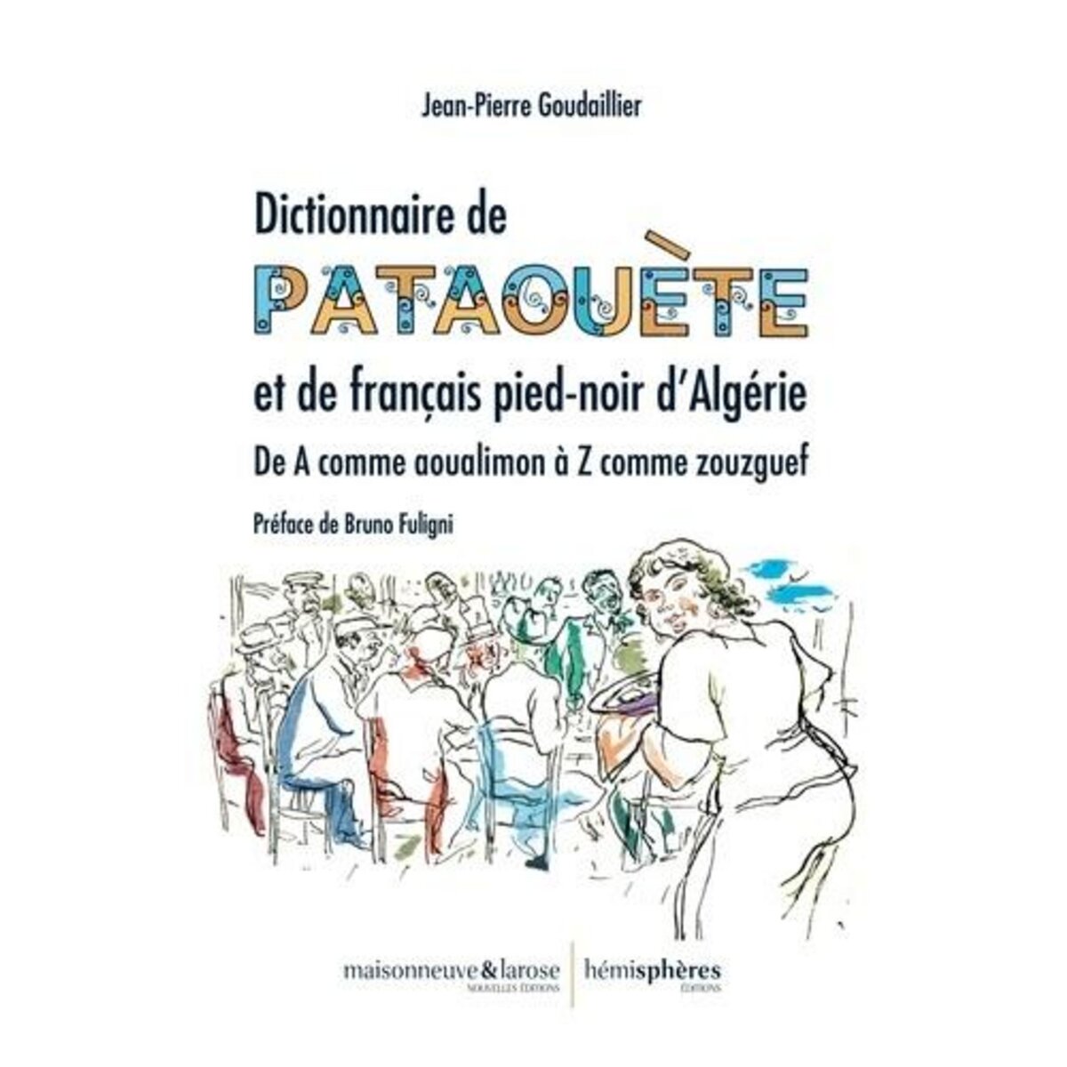 DICTIONNAIRE DE PATAOUETE ET DE FRANCAIS PIED-NOIR D'ALGERIE, Goudaillier Jean-Pierre
