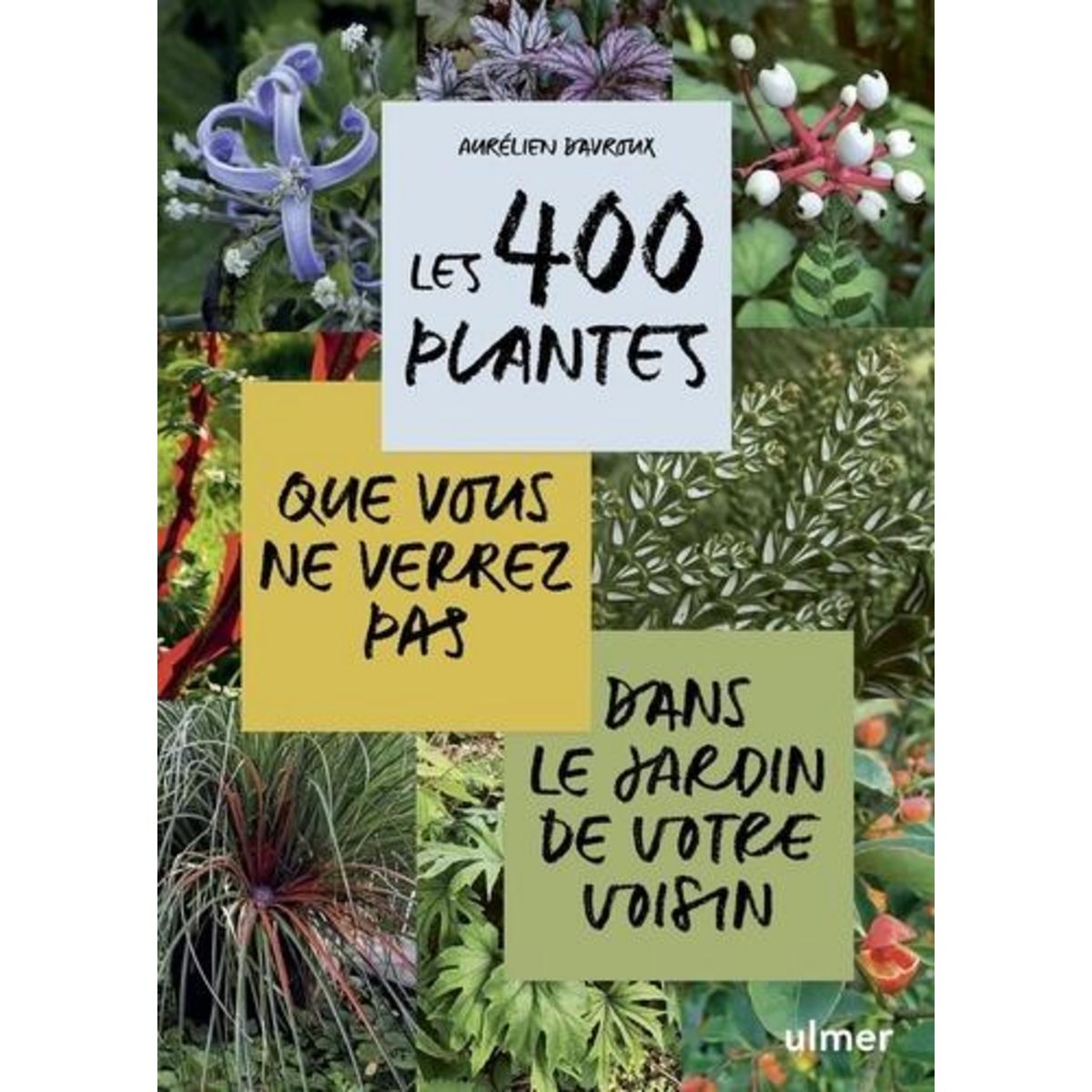 LES 400 PLANTES QUE VOUS NE VERREZ PAS DANS LE JARDIN DE VOTRE VOISIN, Davroux Aurélien