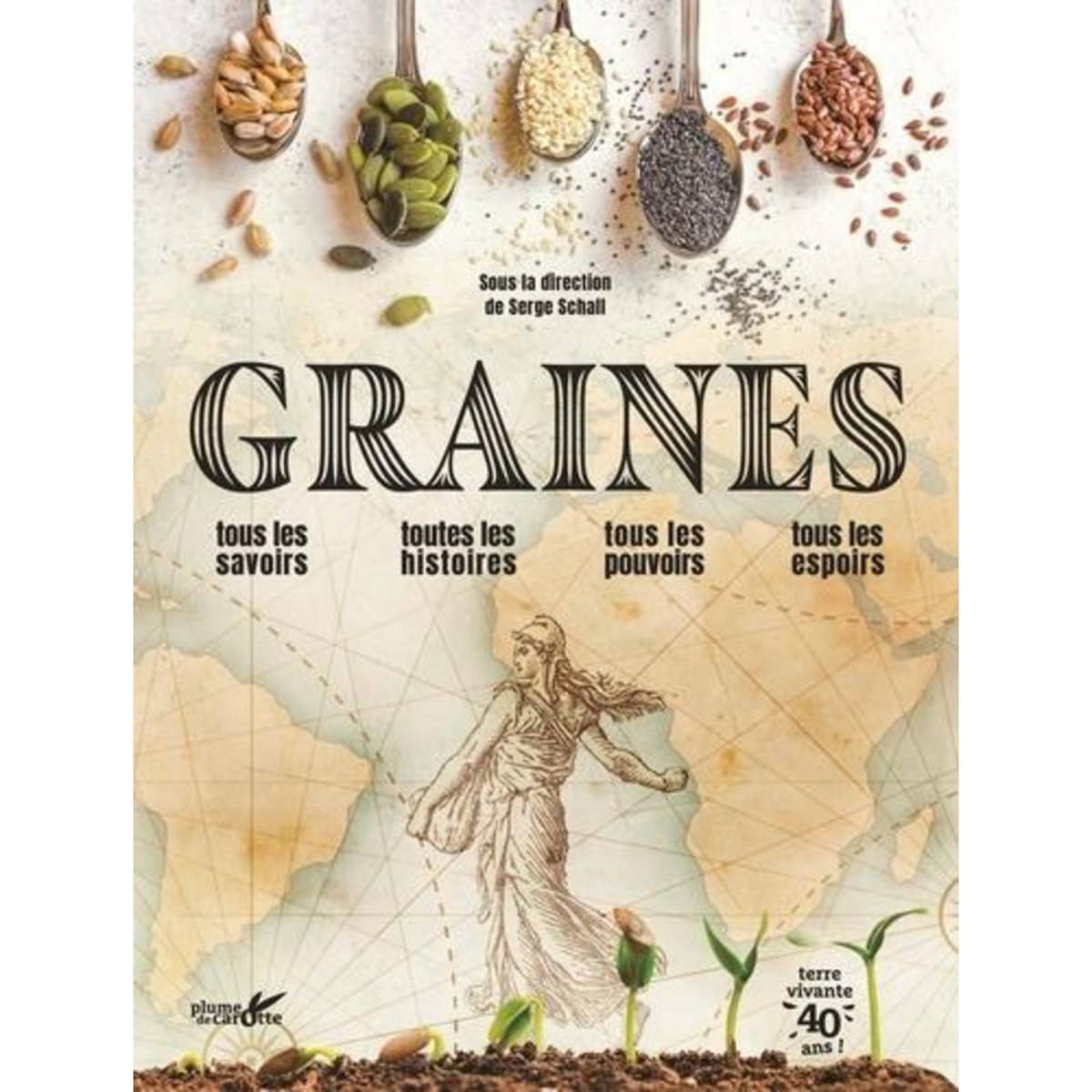 GRAINES. TOUS LES SAVOIRS, TOUTES LES HISTOIRES, TOUS LES POUVOIRS, TOUS LES ESPOIRS, Schall Serge