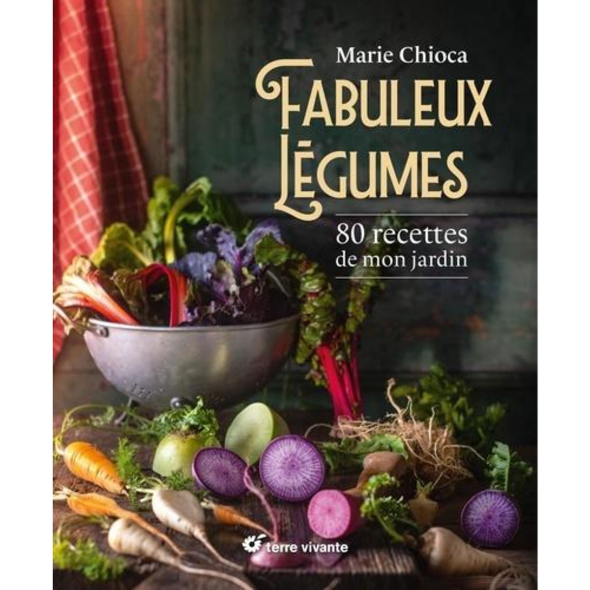 FABULEUX LEGUMES. 80 RECETTES DE MON JARDIN, Chioca Marie