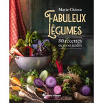 FABULEUX LEGUMES. 80 RECETTES DE MON JARDIN, Chioca Marie
