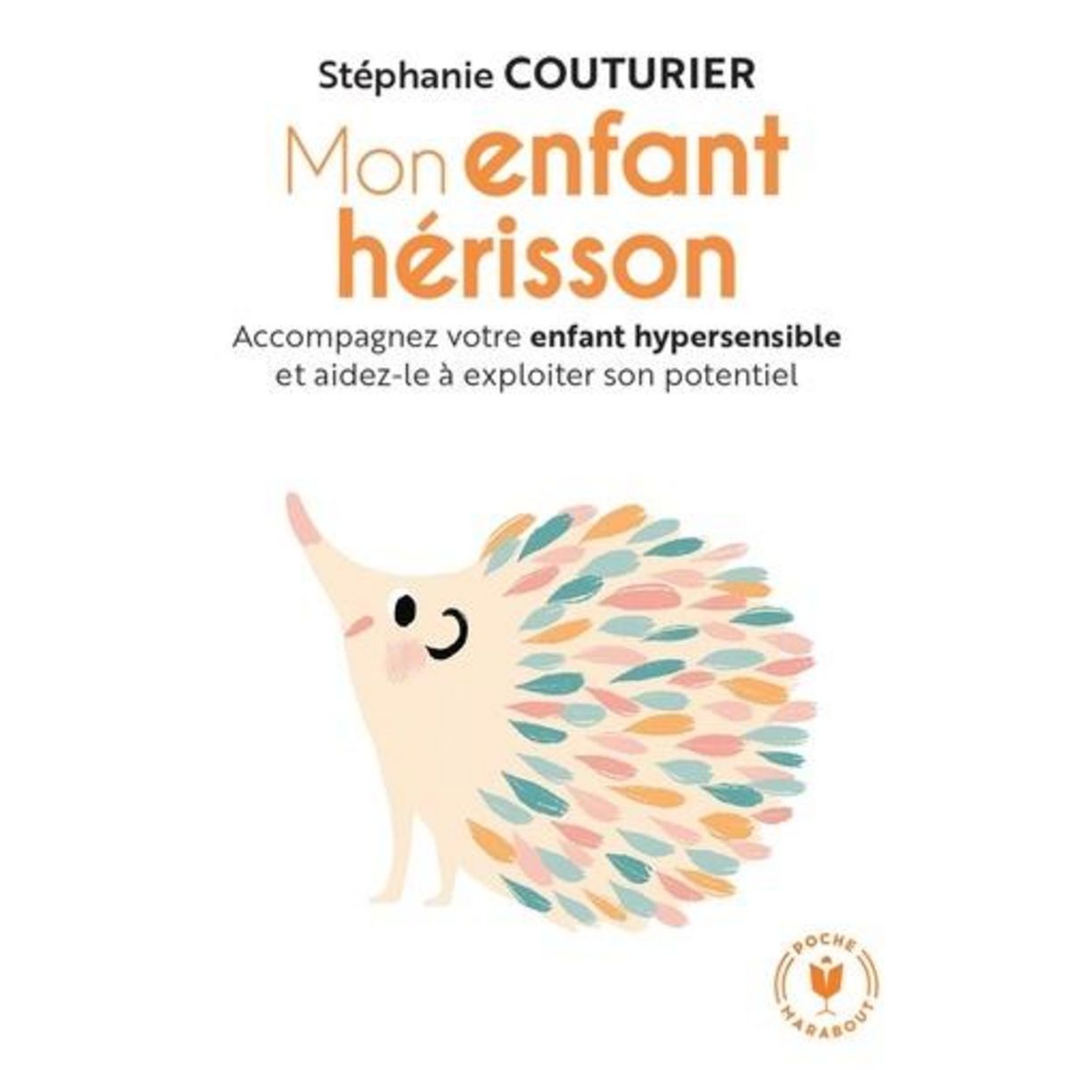 MON ENFANT HERISSON. ACCOMPAGNEZ VOTRE ENFANT HYPERSENSIBLE ET AIDEZ-LE A EXPLOITER SON POTENTIEL, Couturier Stéphanie