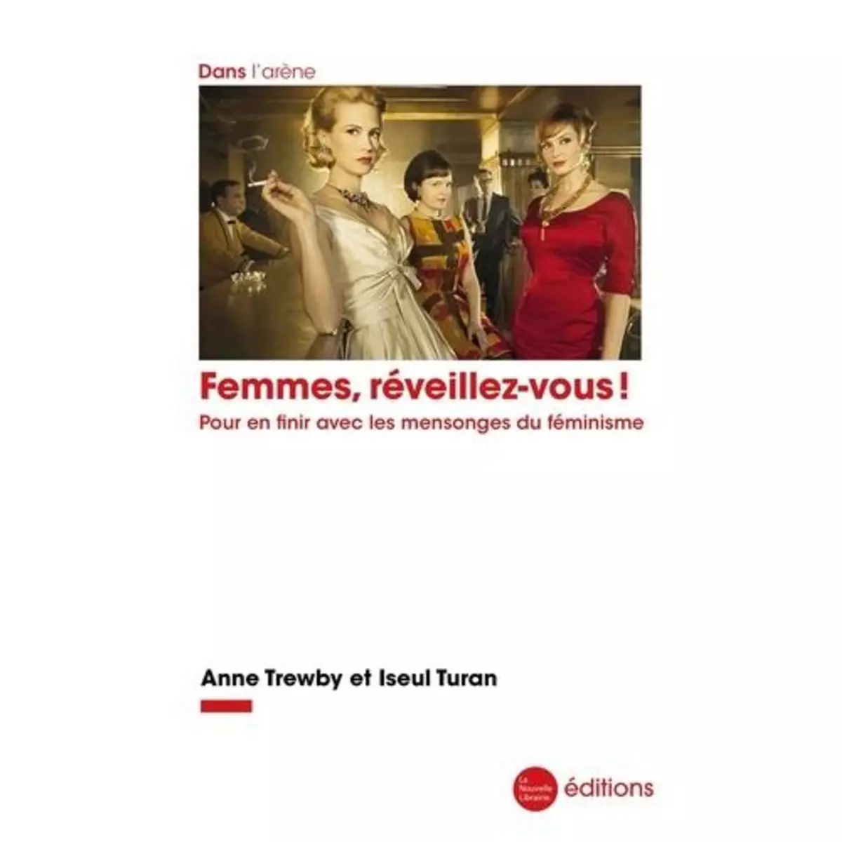  FEMMES, REVEILLEZ-VOUS !. POUR EN FINIR AVEC LES MENSONGES DU FEMINISME, Trewby Anne