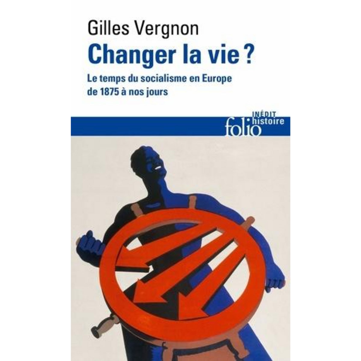 CHANGER LA VIE ? LE TEMPS DU SOCIALISME EN EUROPE DE 1875 A NOS JOURS, Vergnon Gilles
