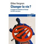 CHANGER LA VIE ? LE TEMPS DU SOCIALISME EN EUROPE DE 1875 A NOS JOURS, Vergnon Gilles