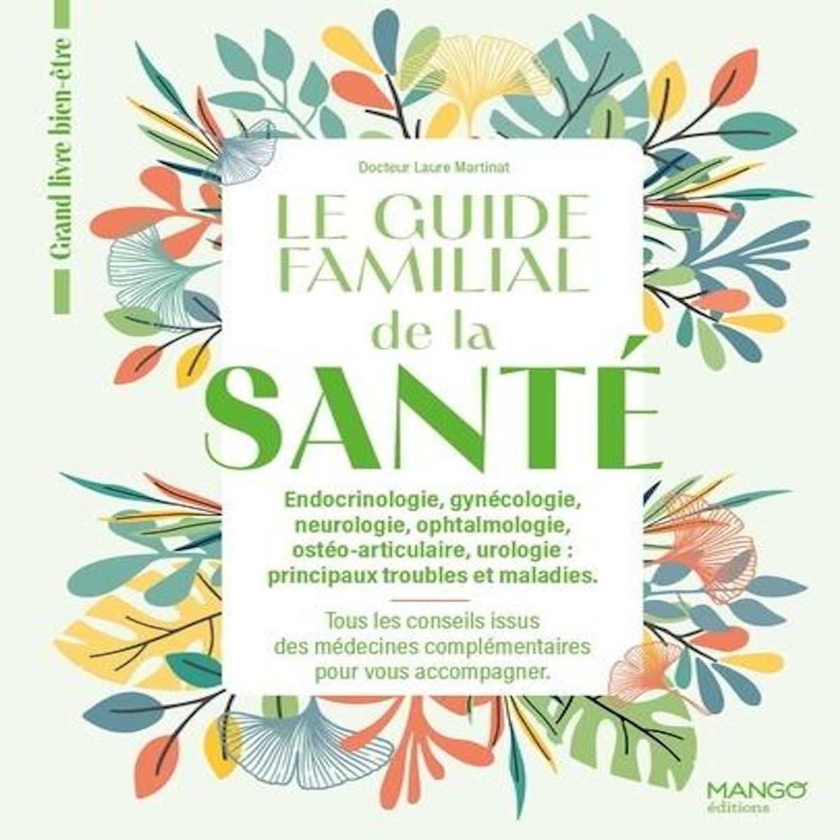 LE GUIDE FAMILIAL DE LA SANTE. ENDOCRINOLOGIE, GYNECOLOGIE, NEUROLOGIE, OPHTALMOLOGIE, OSTEOARTICULAIRE, UROLOGIE : PRINCIPAUX TROUBLES ET MALADIES, Martinat Laure