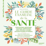LE GUIDE FAMILIAL DE LA SANTE. ENDOCRINOLOGIE, GYNECOLOGIE, NEUROLOGIE, OPHTALMOLOGIE, OSTEOARTICULAIRE, UROLOGIE : PRINCIPAUX TROUBLES ET MALADIES, Martinat Laure