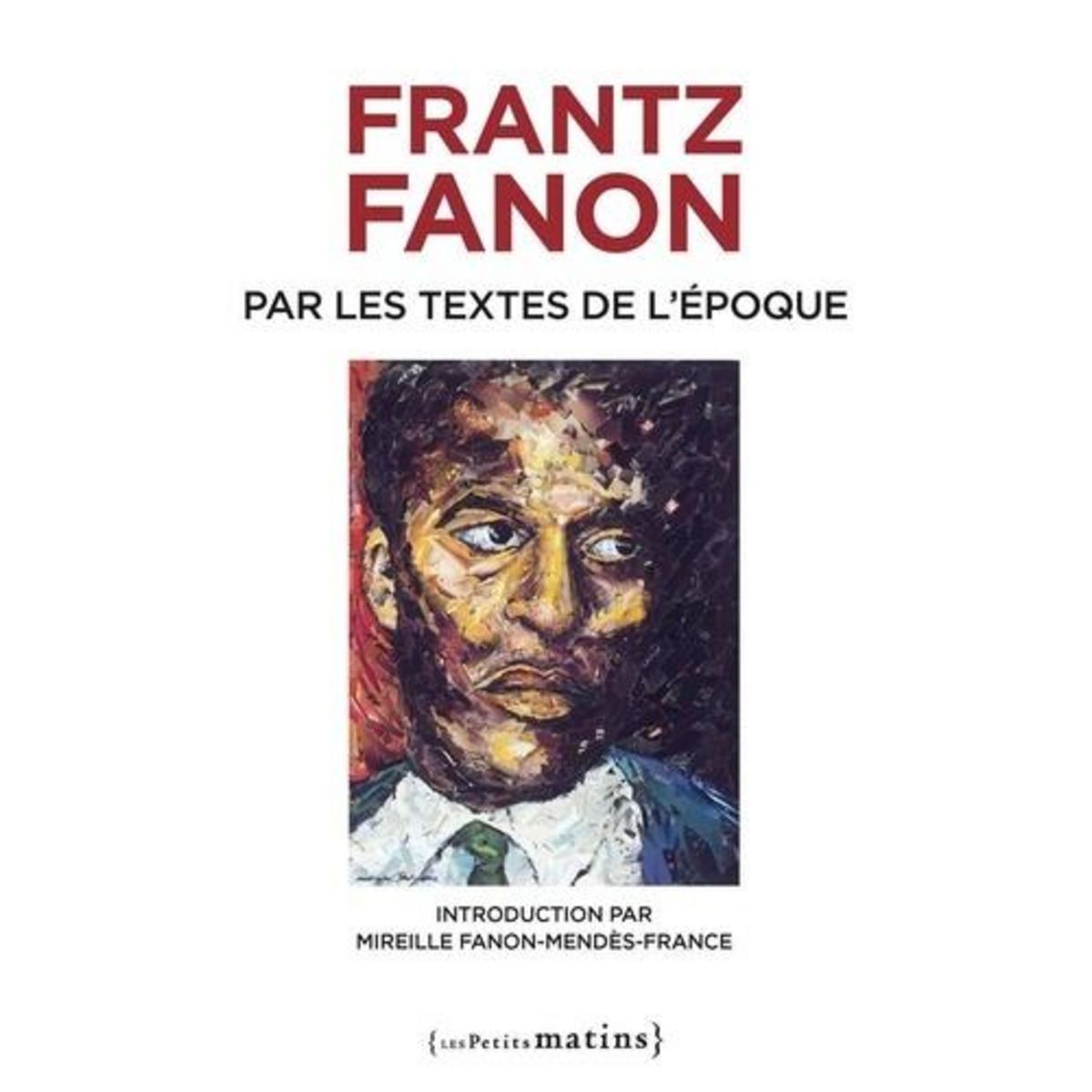 FRANTZ FANON PAR LES TEXTES DE L'EPOQUE. EDITION REVUE ET AUGMENTEE, Fanon Frantz