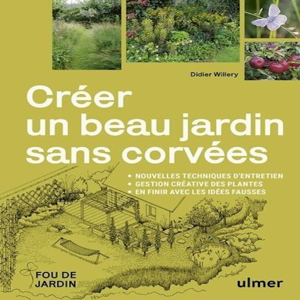 CREER UN BEAU JARDIN SANS CORVEES. NOUVELLES TECHNIQUES D'ENTRETIEN, GESTION CREATIVE DES PLANTES, EN FINIR AVEC LES IDEES FAUSSES, Willery Didier