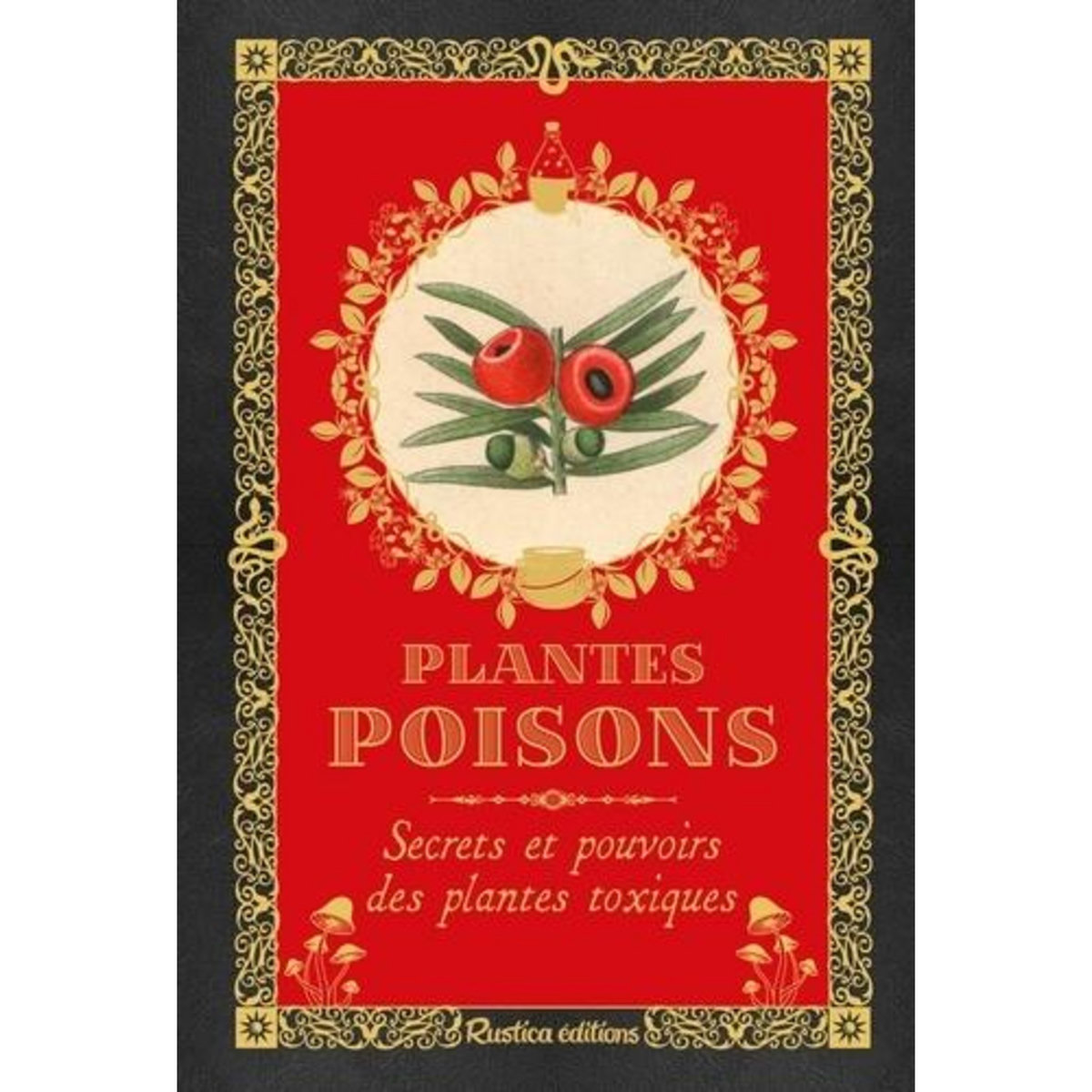 PLANTES POISONS. SECRETS ET POUVOIRS DES PLANTES TOXIQUES, Laïs Erika