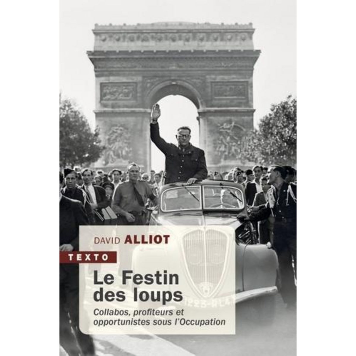 LE FESTIN DES LOUPS. COLLABOS, PROFITEURS ET OPPORTUNISTES SOUS L'OCCUPATION, Alliot David