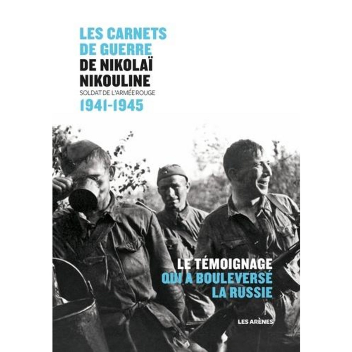 LES CARNETS DE GUERRE DE NIKOLAI NIKOULINE. SOLDAT DE L'ARMEE ROUGE 1941-1945, Nikouline Nikolaï