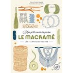 LE MACRAME. LES TECHNIQUES DE BASE, Bayard Marie-Noëlle