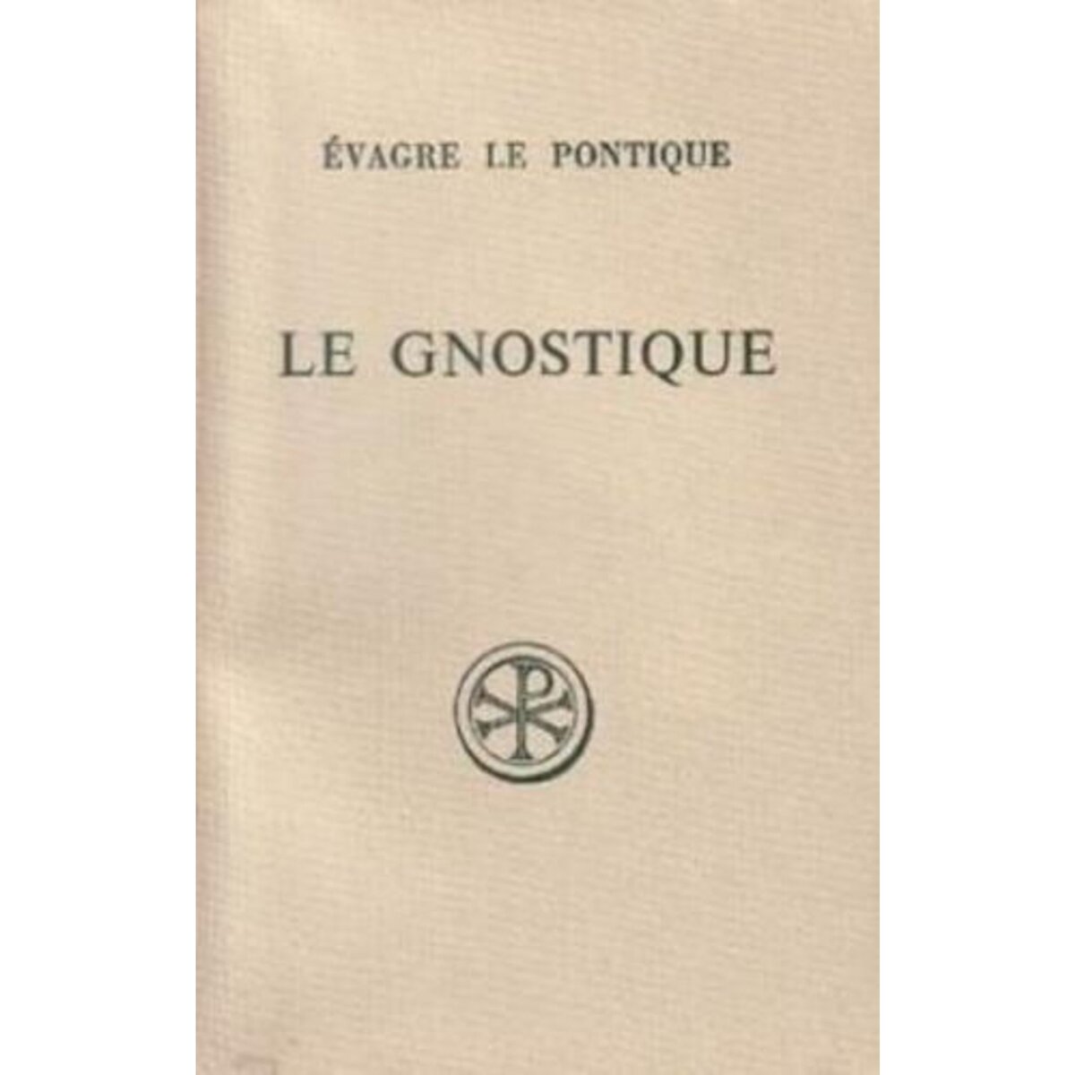 LE GNOSTIQUE OU À CELUI QUI EST DEVENU DIGNE DE LA SCIENCE, Evagre le Pontique