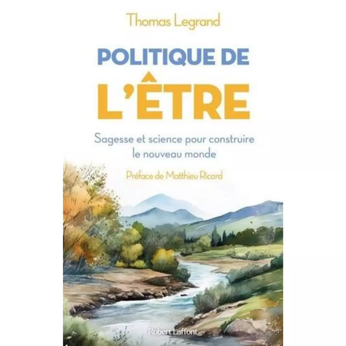  POLITIQUE DE L'ETRE. SAGESSE ET SCIENCE POUR CONSTRUIRE LE NOUVEAU MONDE, Legrand Thomas