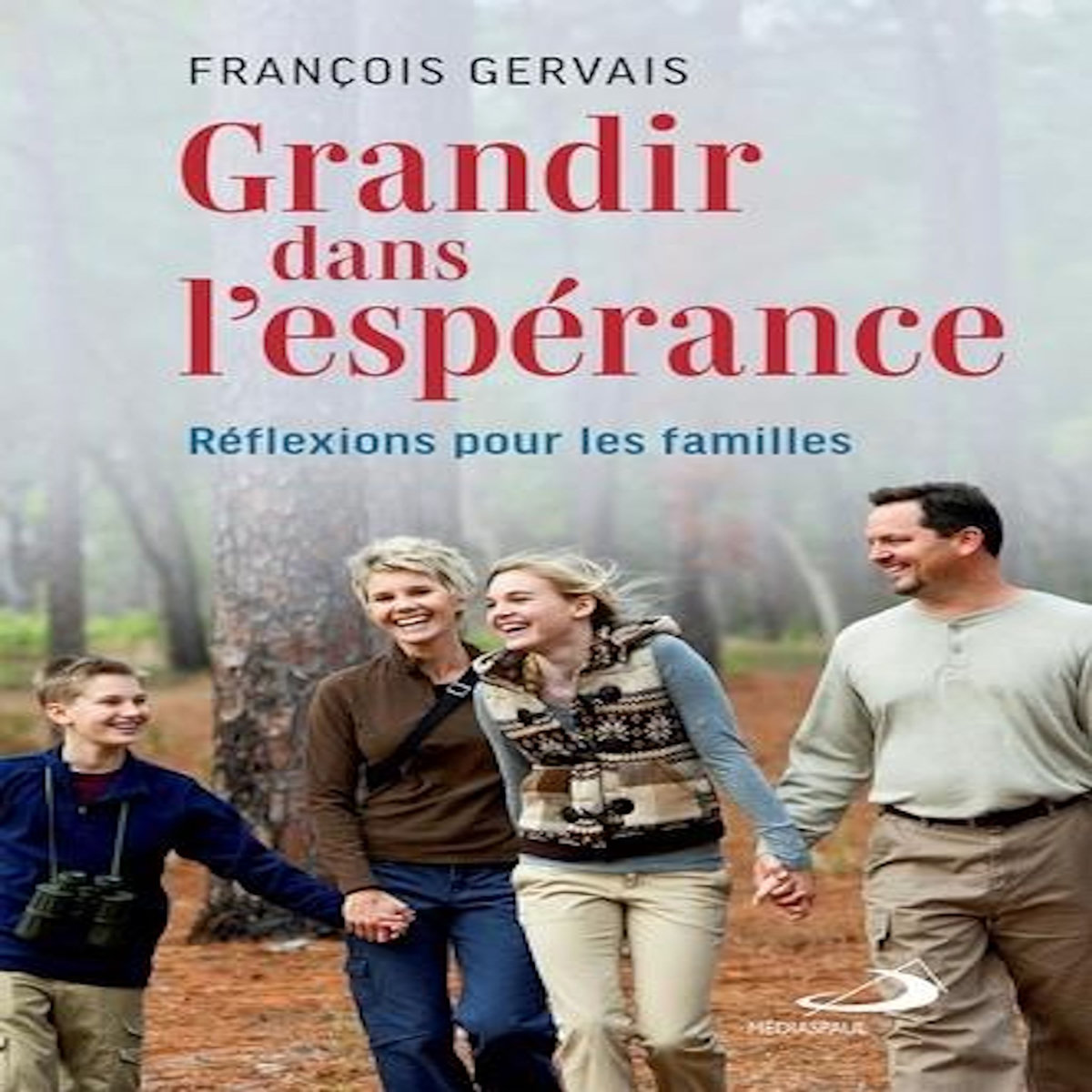 GRANDIR DANS L'ESPERANCE. REFLEXIONS POUR LES FAMILLES, Gervais François