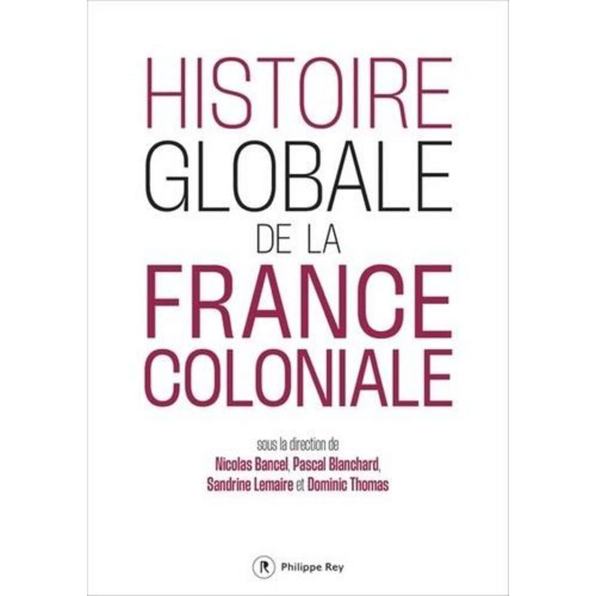  HISTOIRE GLOBALE DE LA FRANCE COLONIALE, Bancel Nicolas