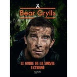 BEAR GRYLLS, NE POUR SURVIVRE. LE GUIDE DE LA SURVIE EXTREME, Grylls Bear
