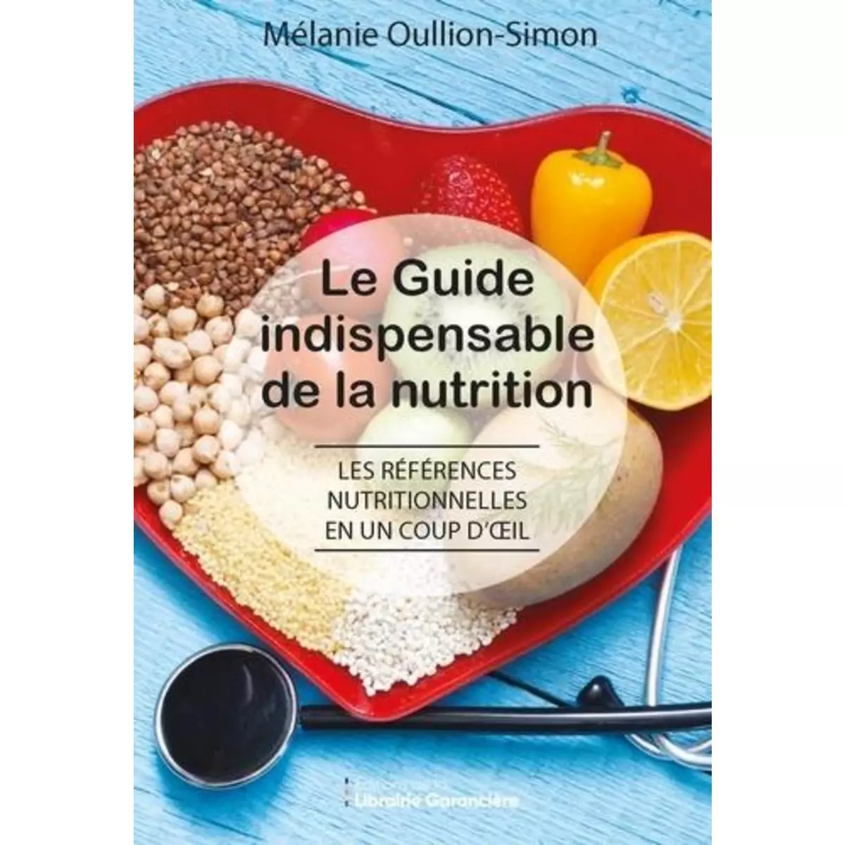 LE GUIDE INDISPENSABLE DE LA NUTRITION. LES REFERENCES NUTRITIONNELLES EN UN COUP D'OEIL, 3E EDITION, Oullion-Simon Mélanie
