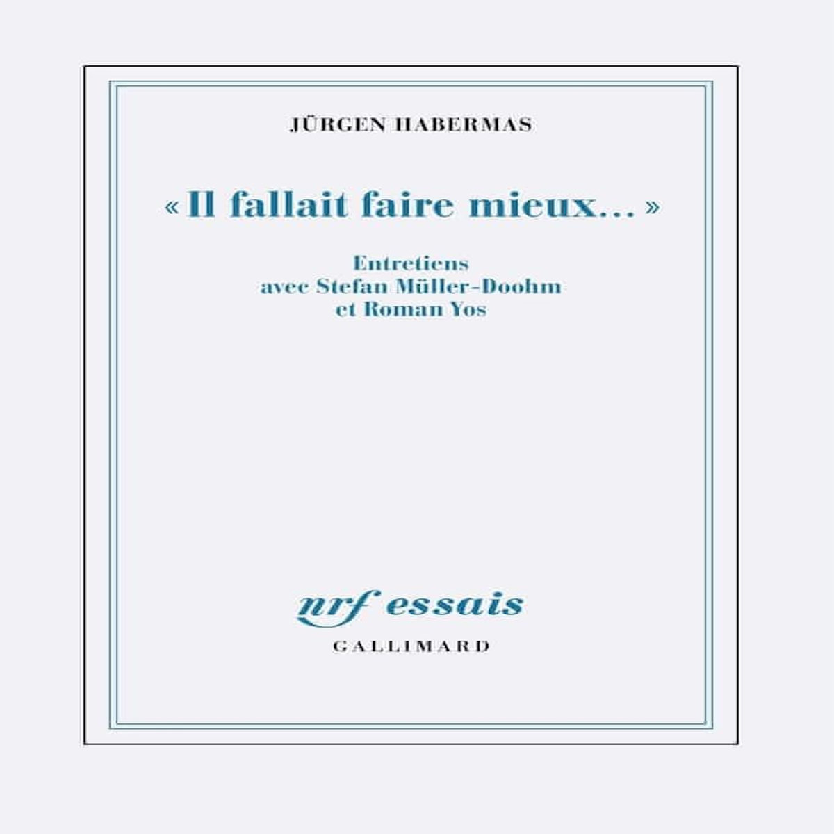 IL FALLAIT FAIRE MIEUX... . ENTRETIENS AVEC STEFAN MULLER-DOOHM ET ROMAN YOS, Habermas Jürgen