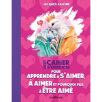 PETIT CAHIER D'EXERCICES POUR APPRENDRE A S'AIMER, A AIMER ET POURQUOI PAS A ETRE AIME, Salomé Jacques