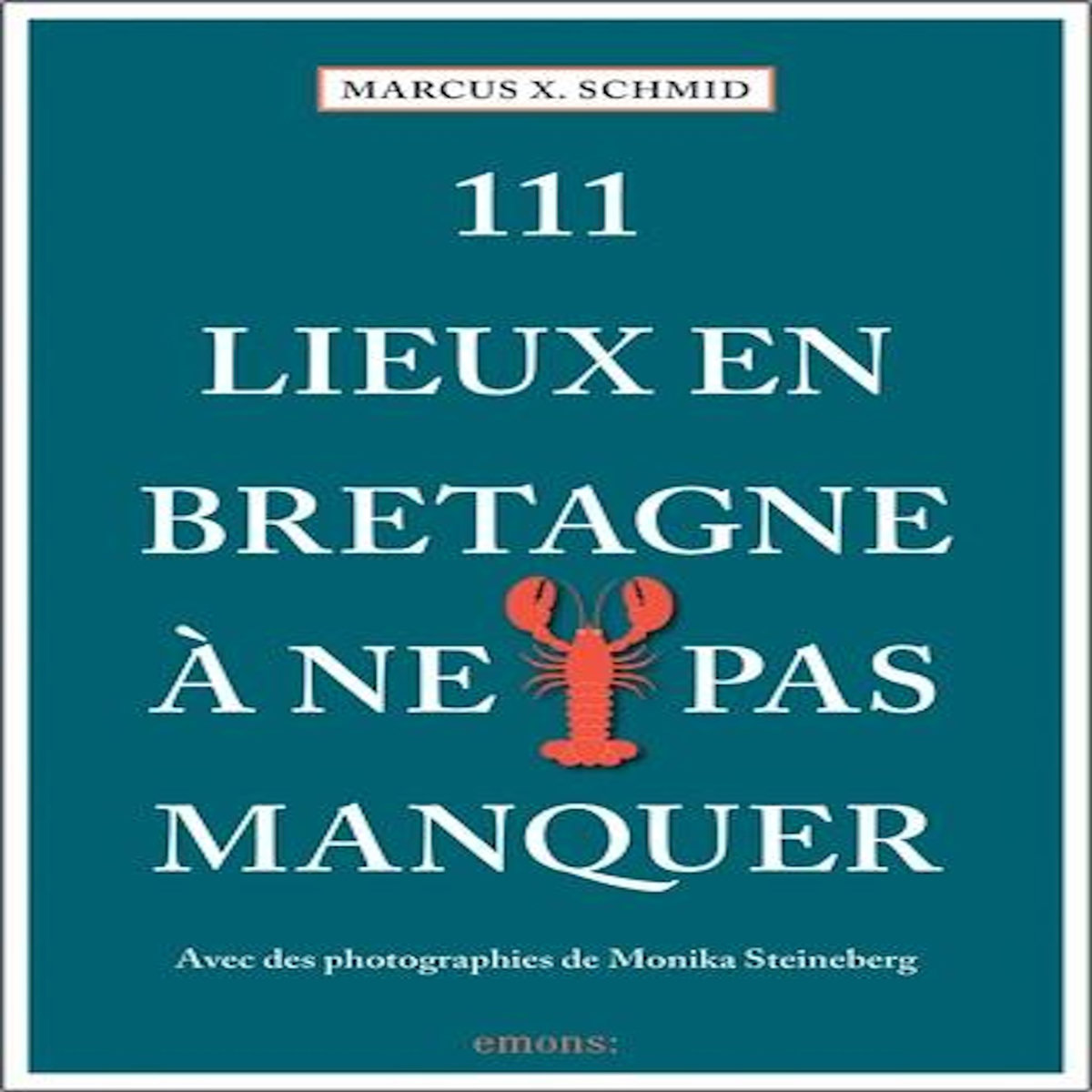 111 LIEUX BRETAGNE A NE PAS MANQUER, Schmid Marcus