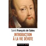 INTRODUCTION A LA VIE DEVOTE. UNE INITIATION PRATIQUE A LA VIE SPIRITUELLE, Saint François de Sales