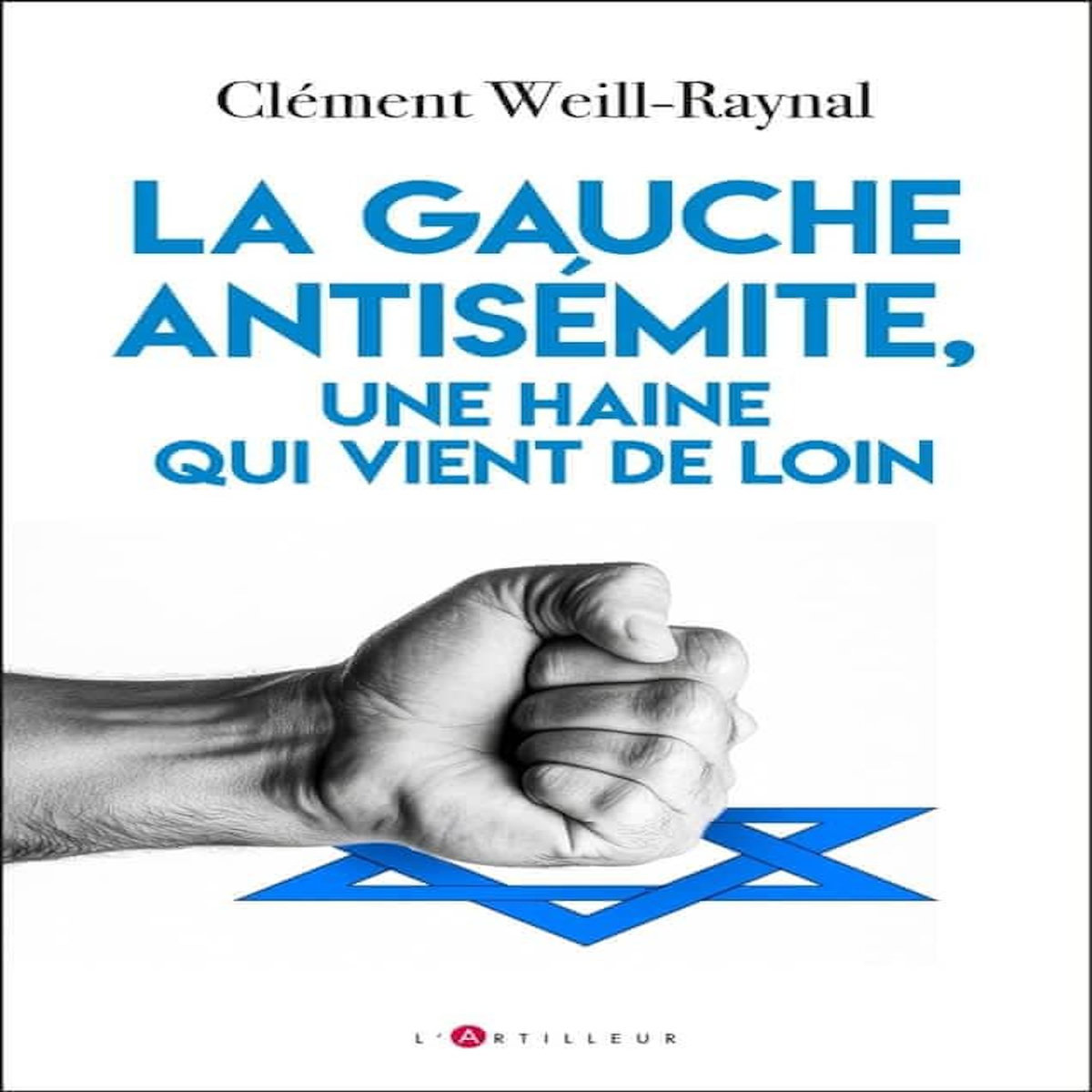 LA GAUCHE ANTISEMITE, UNE HAINE QUI VIENT DE LOIN, Weill-Raynal Clément