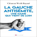 LA GAUCHE ANTISEMITE, UNE HAINE QUI VIENT DE LOIN, Weill-Raynal Clément