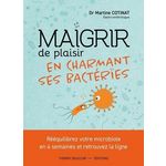 MAIGRIR DE PLAISIR EN CHARMANT SES BACTERIES, Cotinat Martine