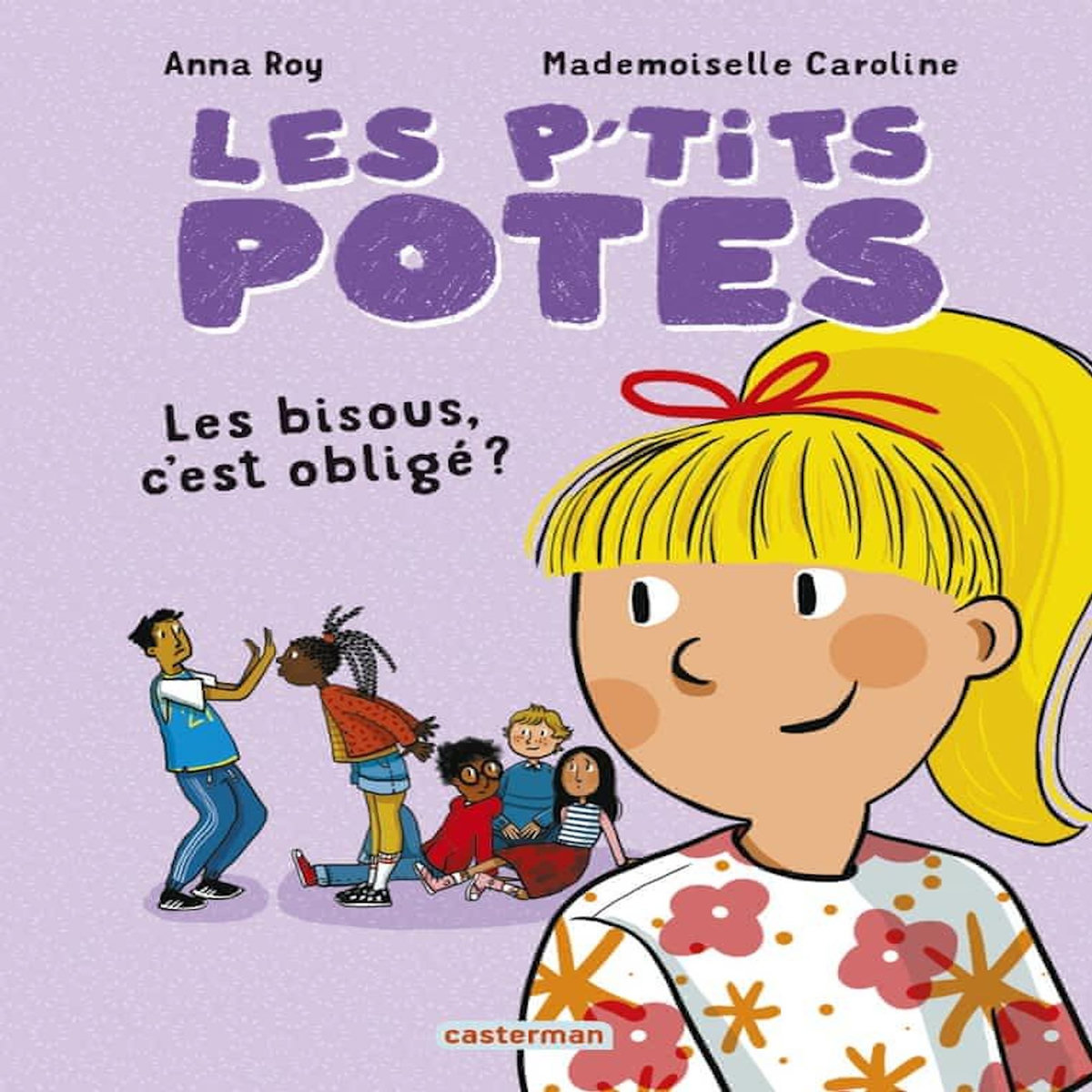 LES P'TITS POTES : LES BISOUS, C'EST OBLIGE ?, Roy Anna