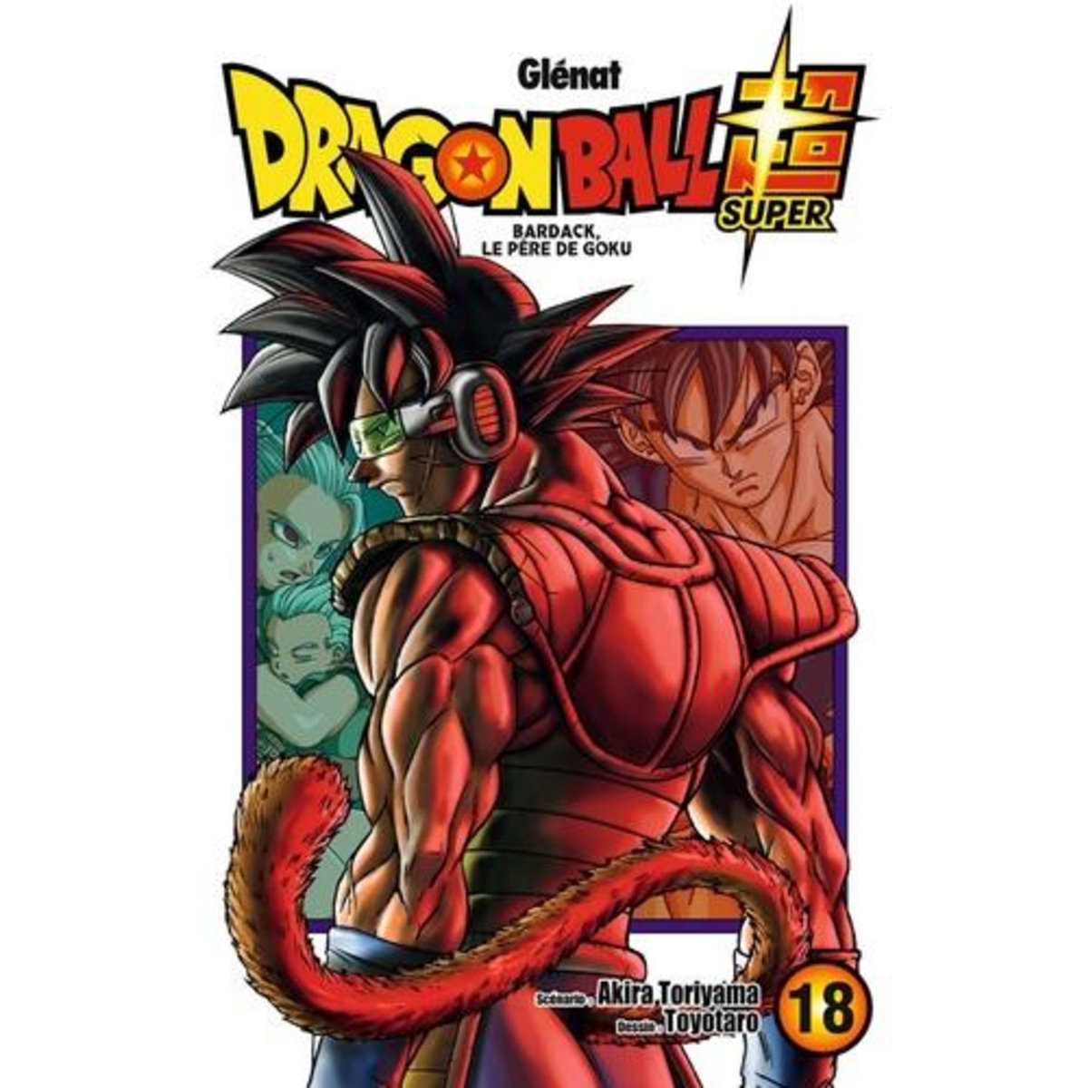 DRAGON BALL SUPER TOME 18 : BARDACK, LE PERE DE GOKU, Toriyama Akira