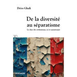 DE LA DIVERSITE AU SEPARATISME. LE CHOC DES CIVILISATIONS, ICI ET MAINTENANT, Ghali Driss