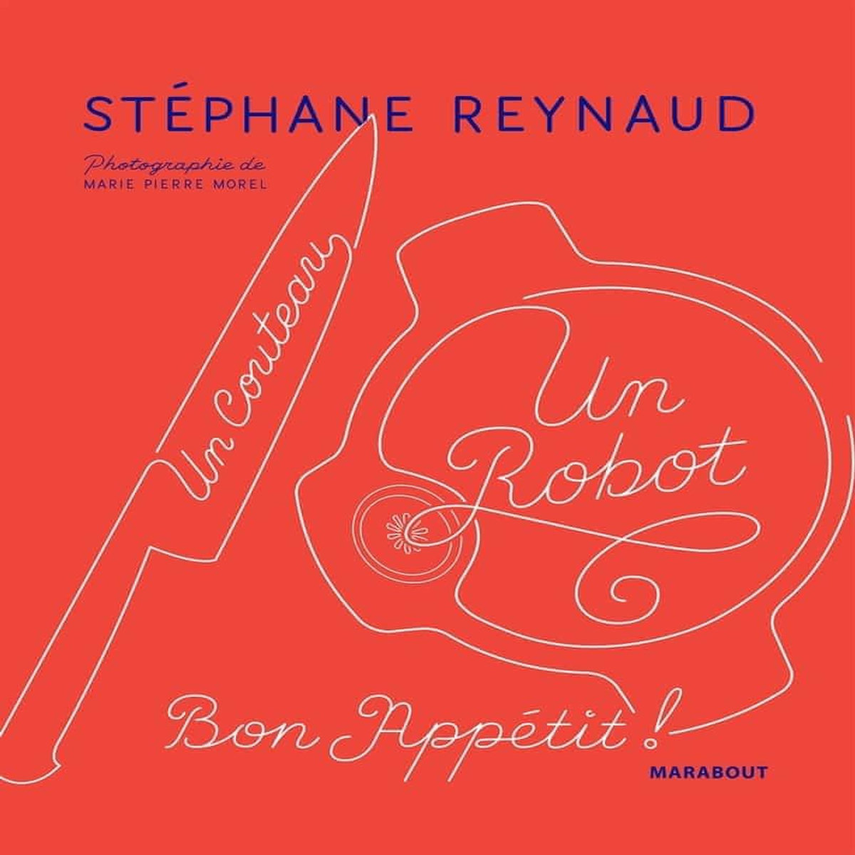 UN COUTEAU, UN ROBOT. BON APPETIT !, Reynaud Stéphane