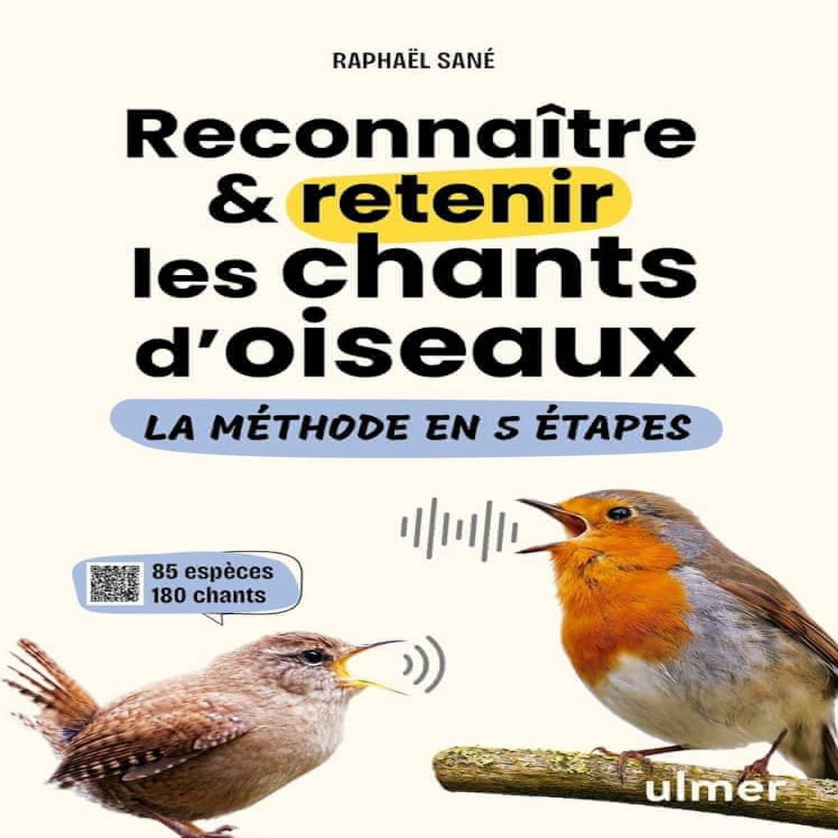 RECONNAITRE & RETENIR LES CHANTS D'OISEAUX. LA METHODE EN 5 ETAPES, Sané Raphaël