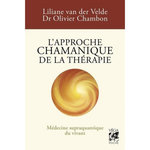 L'APPROCHE CHAMANIQUE DE LA THERAPIE. MEDECINE SUPRAQUANTIQUE DU VIVANT, Van der Velde Liliane