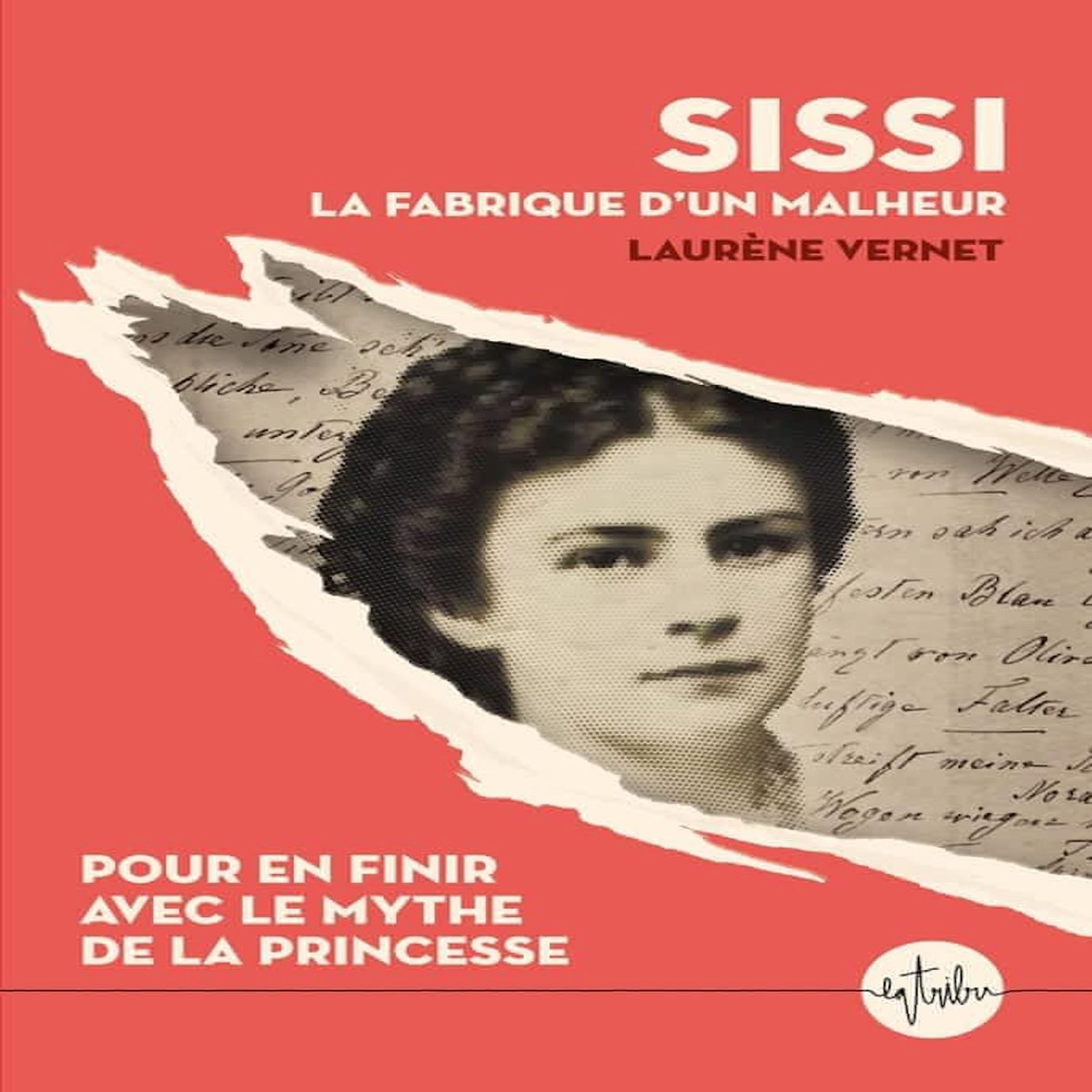 SISSI, LA FABRIQUE D'UN MALHEUR. POUR EN FINIR AVEC LE MYTHE DE LA PRINCESSE, Vernet Laurène