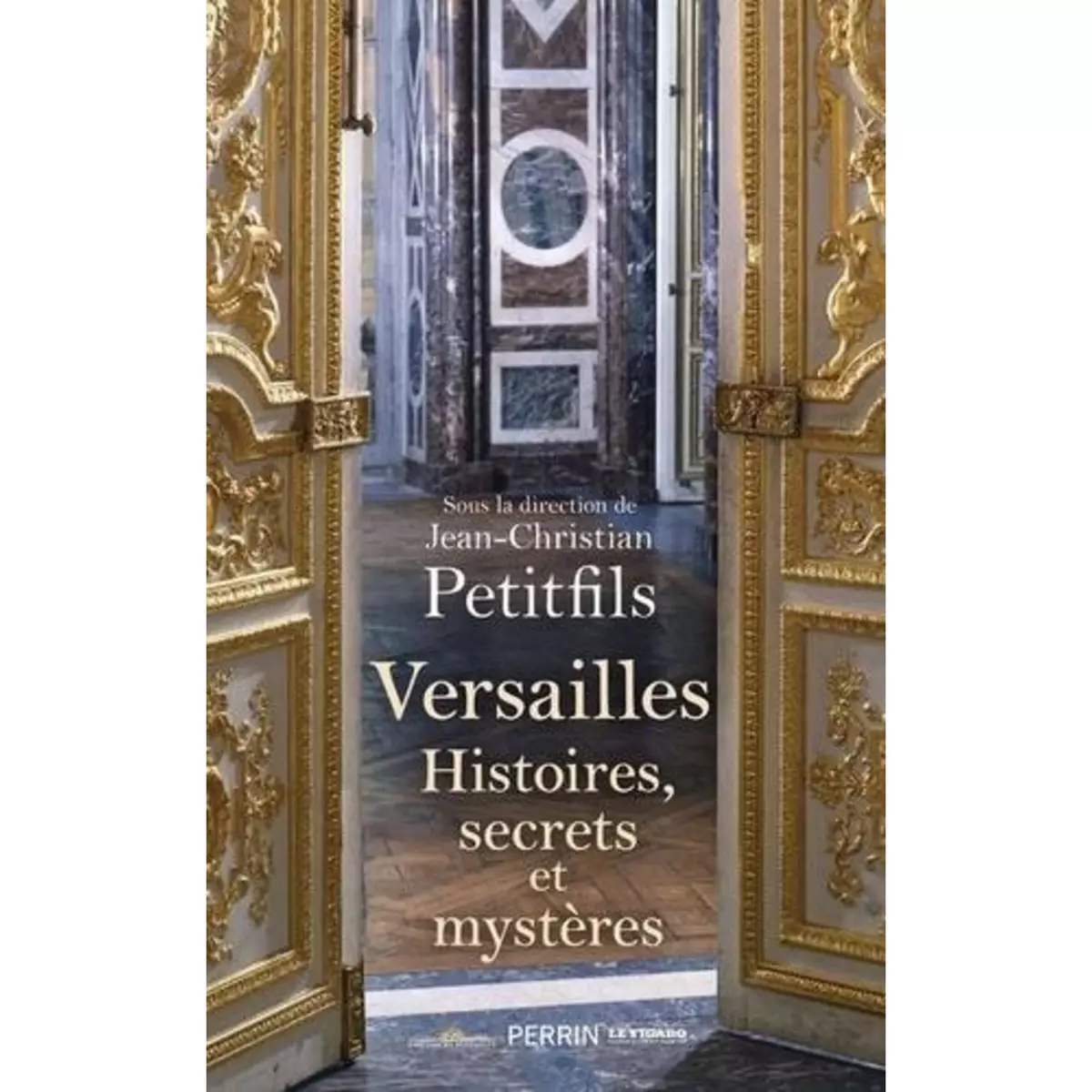 VERSAILLES. HISTOIRES, SECRETS ET MYSTERES, Petitfils Jean-Christian