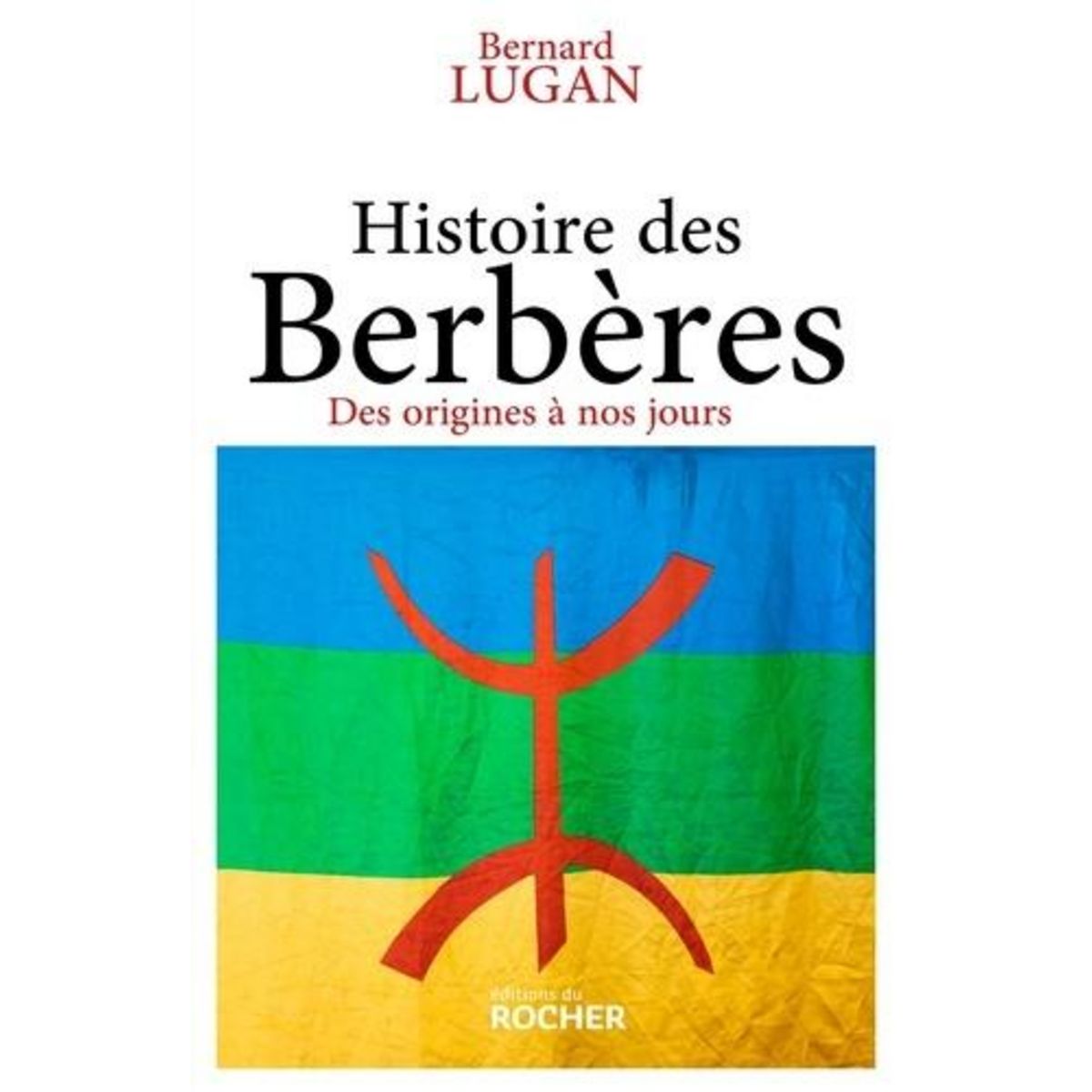 HISTOIRE DES BERBERES. DES ORIGINES A NOS JOURS, Lugan Bernard