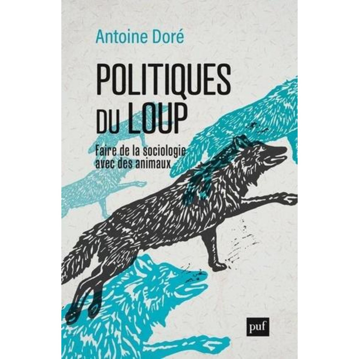 POLITIQUES DU LOUP. FAIRE DE LA SOCIOLOGIE AVEC DES ANIMAUX, Doré Antoine