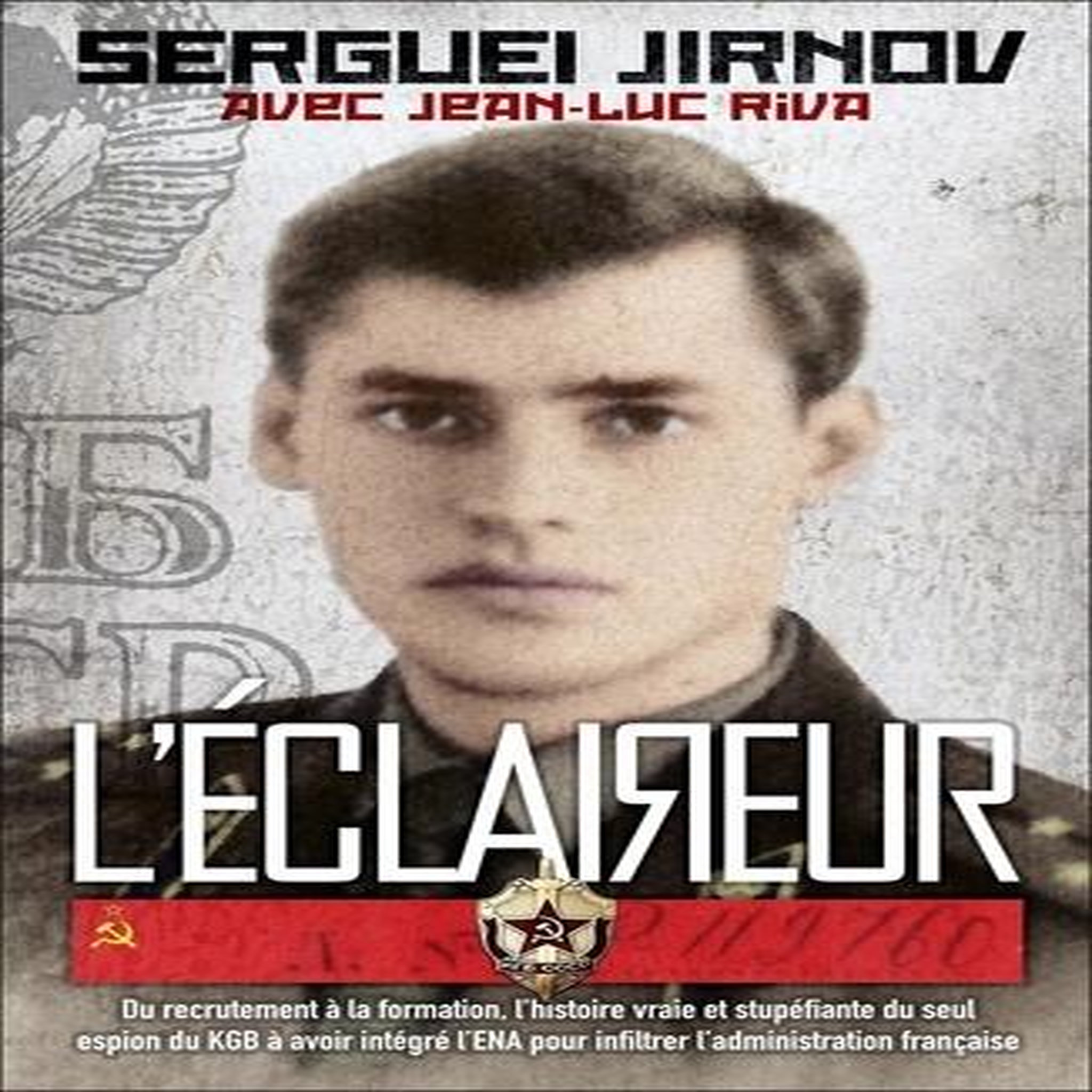 L'ECLAIREUR. DU RECRUTEMENT A LA FORMATION, L'HISTOIRE VRAIE ET STUPEFIANTE DU SEUL ESPION DU KGB A AVOIR INTEGRE L'ENA POUR INFILTRER L'ADMINISTRATION FRANCAISE, Jirnov Sergueï