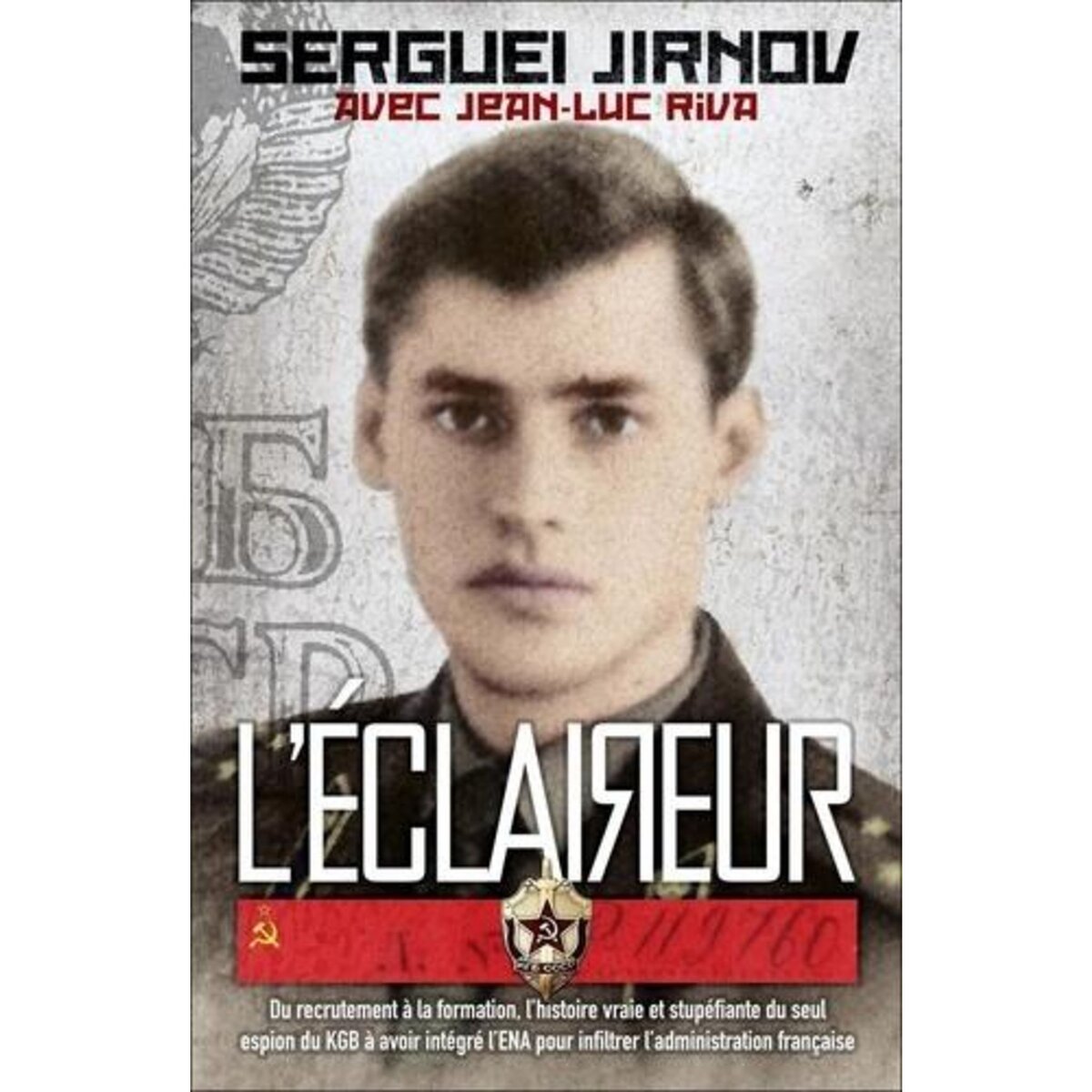 L'ECLAIREUR. DU RECRUTEMENT A LA FORMATION, L'HISTOIRE VRAIE ET STUPEFIANTE DU SEUL ESPION DU KGB A AVOIR INTEGRE L'ENA POUR INFILTRER L'ADMINISTRATION FRANCAISE, Jirnov Sergueï