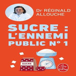 SUCRE : L'ENNEMI PUBLIC N°1. PREDIABETE, DIABETE, NASH, PRISE DE POIDS... AGISSEZ AVANT QU'IL NE SOIT TROP TARD, Allouche Réginald